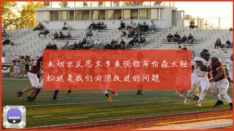 米切尔反思末节表现称布伦森太轻松这是我们必须改进的问题